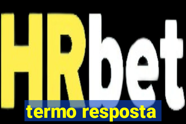 termo resposta